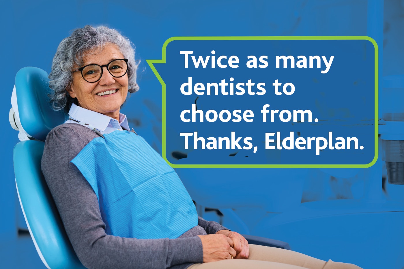 Woman in a dentist chair with a speech bubble that reads, "Twice as many dentists to choose from. Thanks, Elderplan."